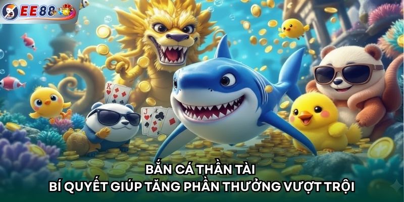 Bắn cá Thần Tài – Bí Quyết Giúp Tăng Phần Thưởng Vượt Trội