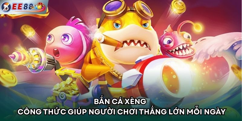 Bắn Cá Xèng - Công Thức Giúp Người Chơi Thắng Lớn Mỗi Ngày