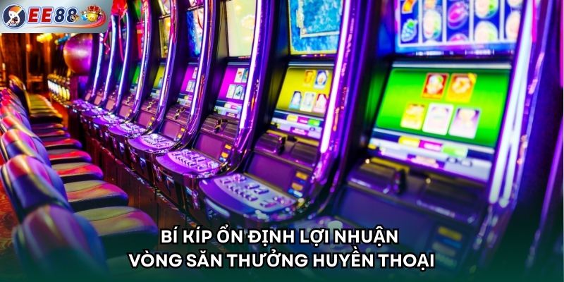 Bí kíp ổn định lợi nhuận vòng săn thưởng huyền thoại