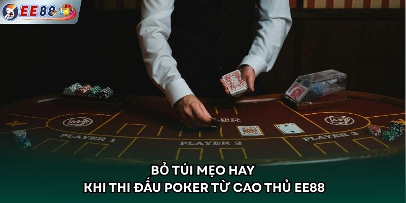 Bỏ túi mẹo hay khi thi đấu Poker từ cao thủ EE88