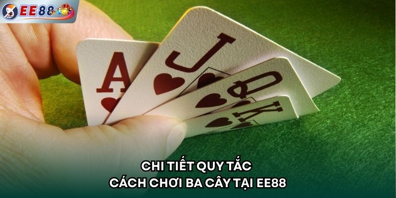 Chi tiết quy tắc cách chơi ba cây tại EE88 
