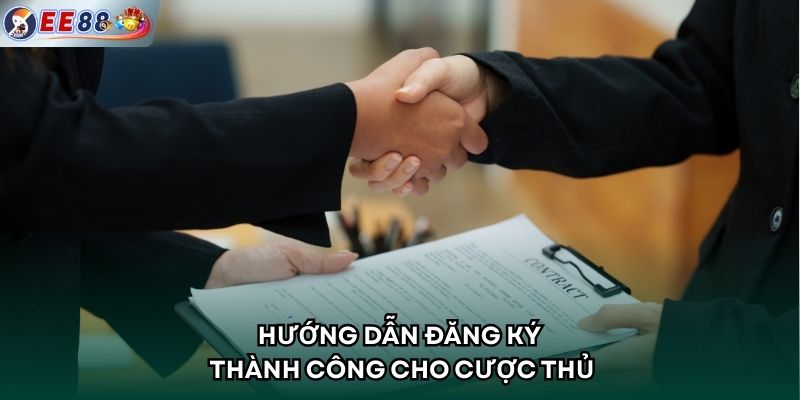 Hướng dẫn đăng ký thành công cho cược thủ