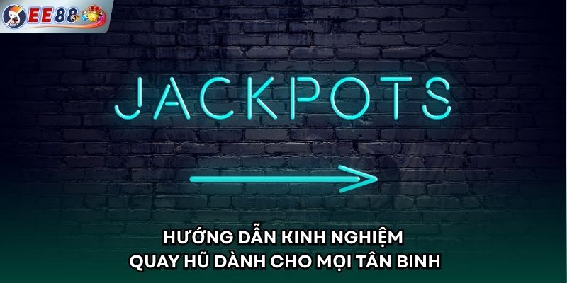 Hướng dẫn kinh nghiệm quay hũ dành cho mọi tân binh