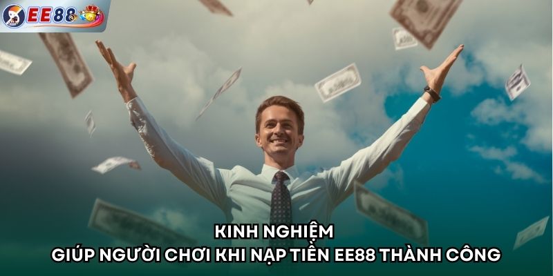 Kinh nghiệm giúp người chơi khi nạp tiền EE88 thành công