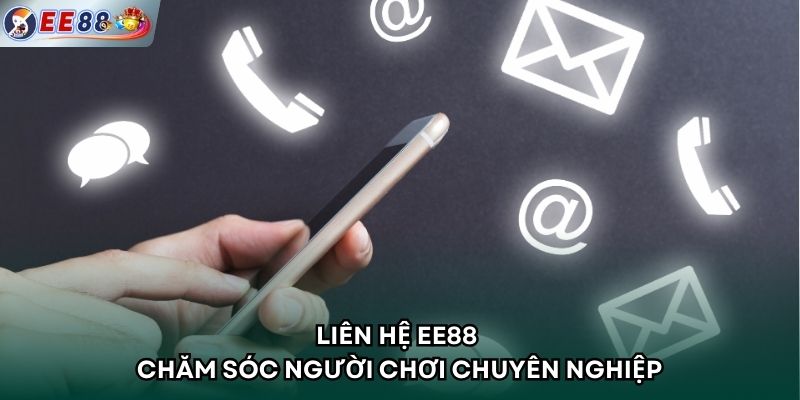 Liên hệ EE88 chăm sóc người chơi chuyên nghiệp