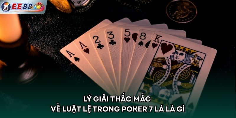Lý giải thắc mắc về luật lệ trong Poker 7 lá là gì