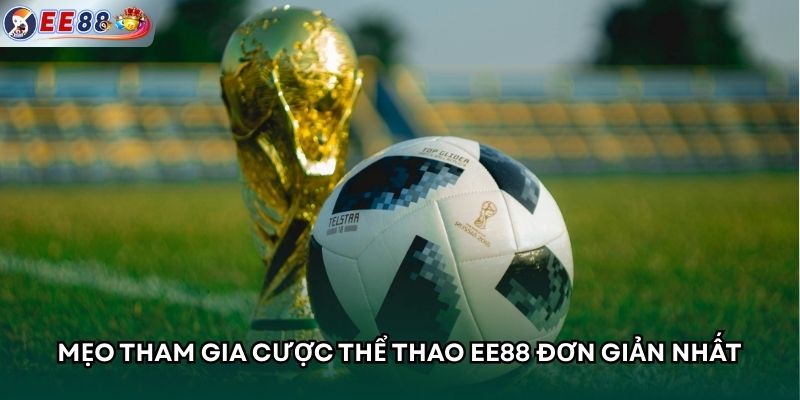 Mẹo tham gia cược thể thao EE88 đơn giản nhất
