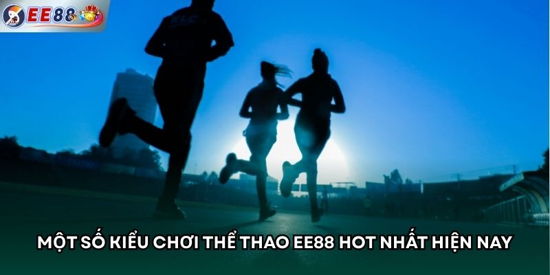 Một số kiểu chơi thể thao EE88 hot nhất hiện nay