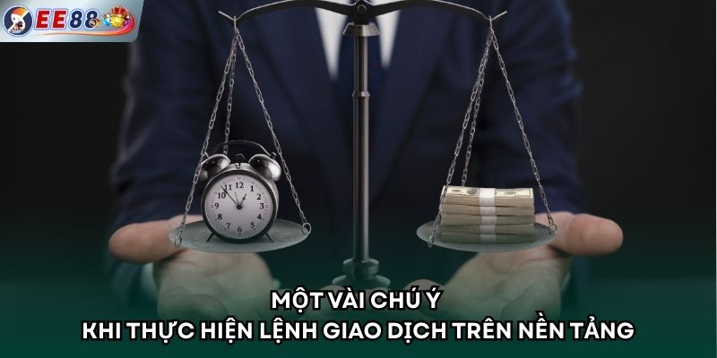 Một vài chú ý khi thực hiện lệnh giao dịch trên nền tảng