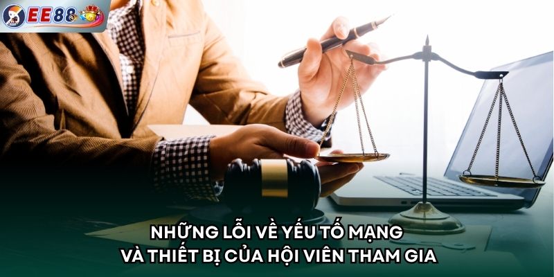 Những lỗi về yếu tố mạng và thiết bị của hội viên tham gia