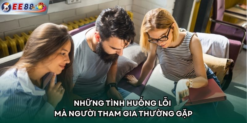 Những tình huống lỗi mà người tham gia thường gặp 