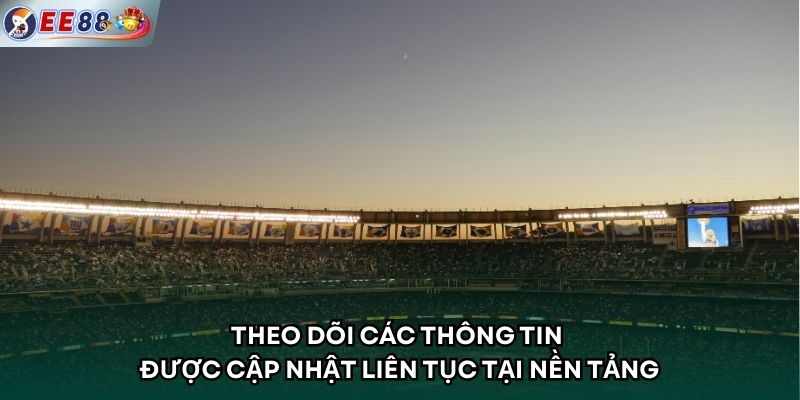 Theo dõi các thông tin được cập nhật liên tục tại nền tảng