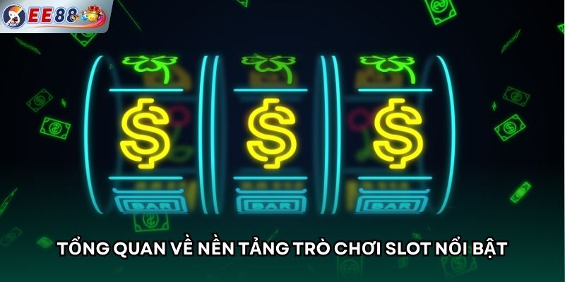 Tổng quan về nền tảng trò chơi Slot nổi bật 